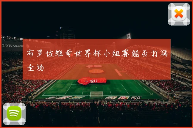 布罗佐维奇世界杯小组赛能否打满全场