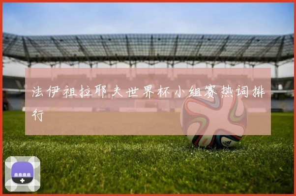 法伊祖拉耶夫世界杯小组赛热词排行