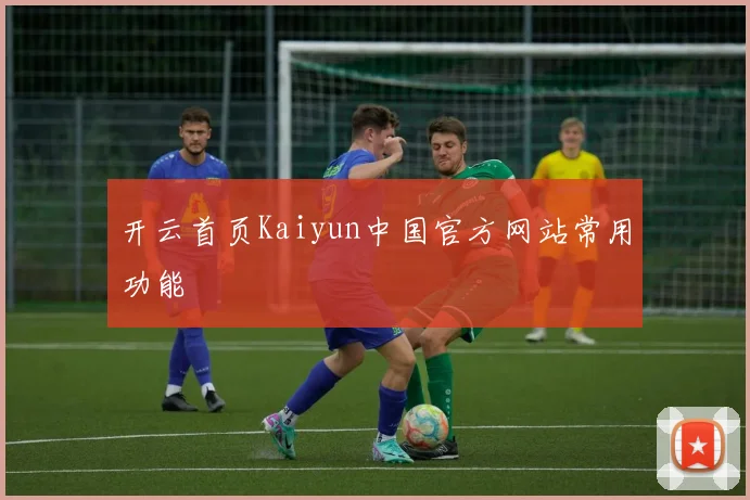 开云首页Kaiyun中国官方网站常用功能