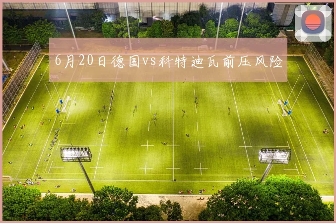 6月20日德国vs科特迪瓦前压风险