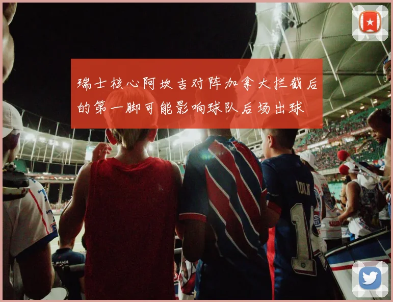 瑞士核心阿坎吉对阵加拿大拦截后的第一脚可能影响球队后场出球