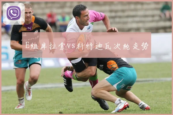 E组库拉索vs科特迪瓦次轮走势